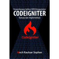 Pengembangan Aplikasi WEB Menggunakan CODEIGNITER: Konsep dan Implementasi